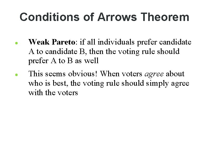 Conditions of Arrows Theorem Weak Pareto: if all individuals prefer candidate A to candidate