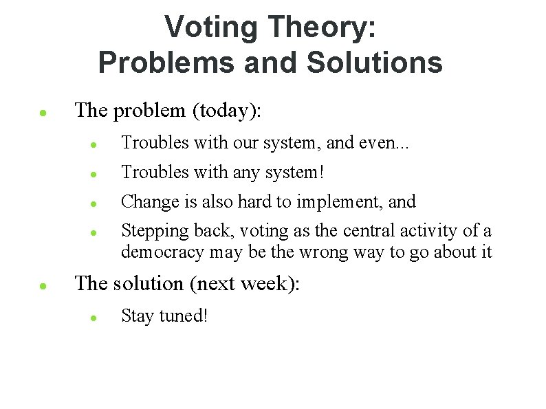 Voting Theory: Problems and Solutions The problem (today): Troubles with our system, and even.