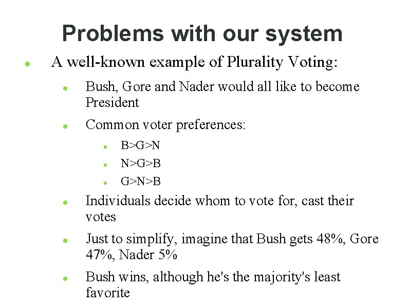 Problems with our system A well-known example of Plurality Voting: Bush, Gore and Nader