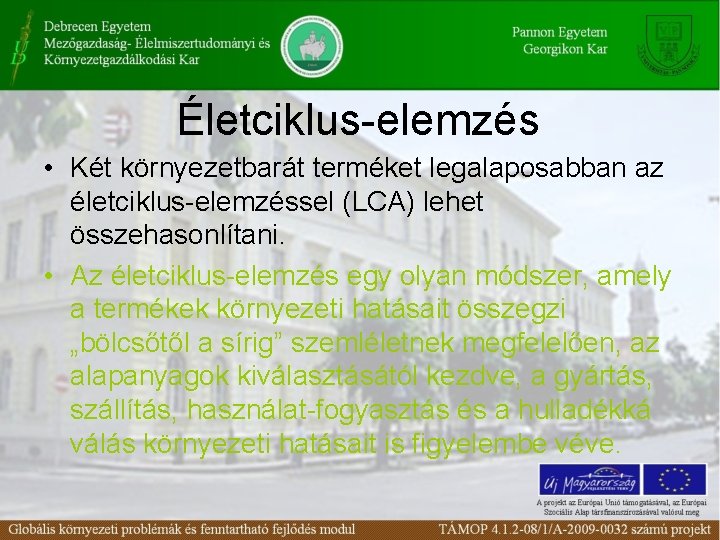 Életciklus-elemzés • Két környezetbarát terméket legalaposabban az életciklus-elemzéssel (LCA) lehet összehasonlítani. • Az életciklus-elemzés