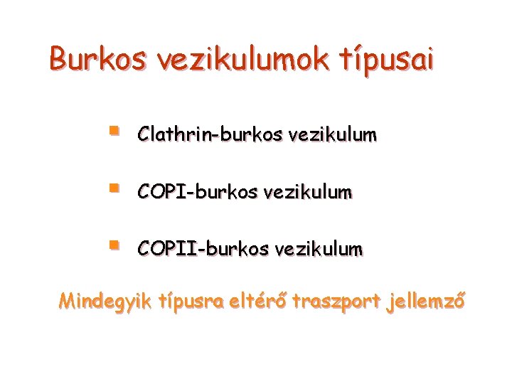 Burkos vezikulumok típusai § Clathrin-burkos vezikulum § COPII-burkos vezikulum Mindegyik típusra eltérő traszport jellemző