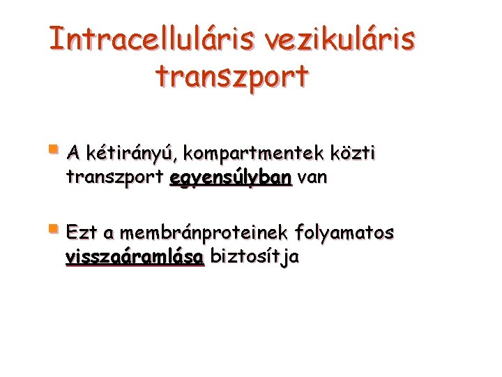 Intracelluláris vezikuláris transzport § A kétirányú, kompartmentek közti transzport egyensúlyban van § Ezt a