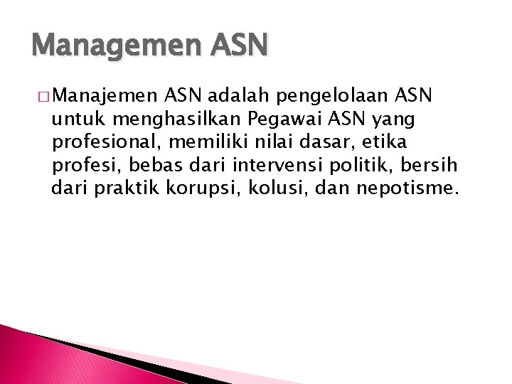 Managemen ASN � Manajemen ASN adalah pengelolaan ASN untuk menghasilkan Pegawai ASN yang profesional,