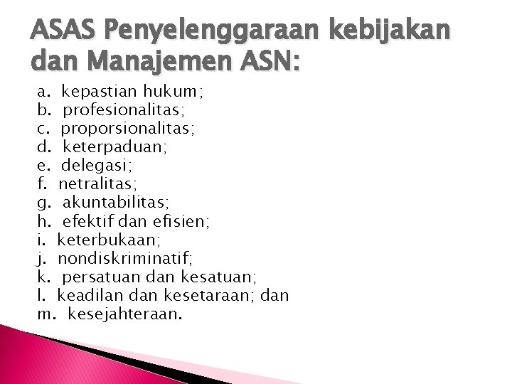 ASAS Penyelenggaraan kebijakan dan Manajemen ASN: a. kepastian hukum; b. profesionalitas; c. proporsionalitas; d.