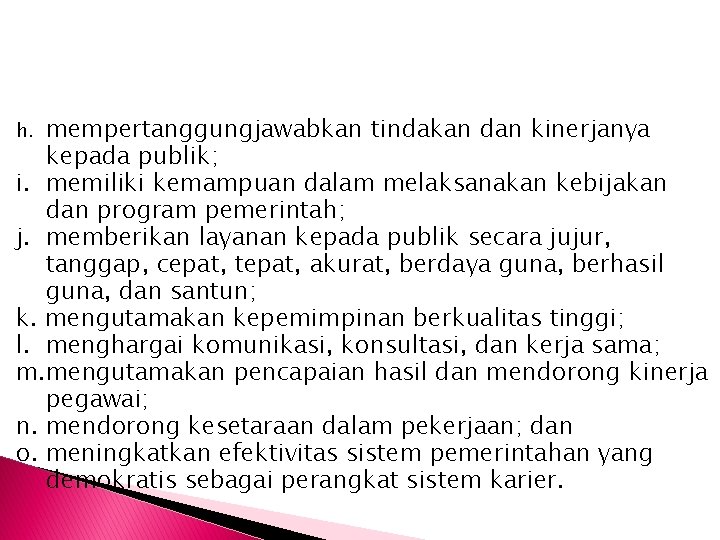 mempertanggungjawabkan tindakan dan kinerjanya kepada publik; i. memiliki kemampuan dalam melaksanakan kebijakan dan program