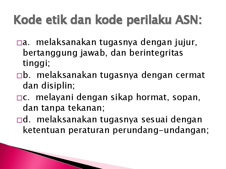 Kode etik dan kode perilaku ASN: � a. melaksanakan tugasnya dengan jujur, bertanggung jawab,