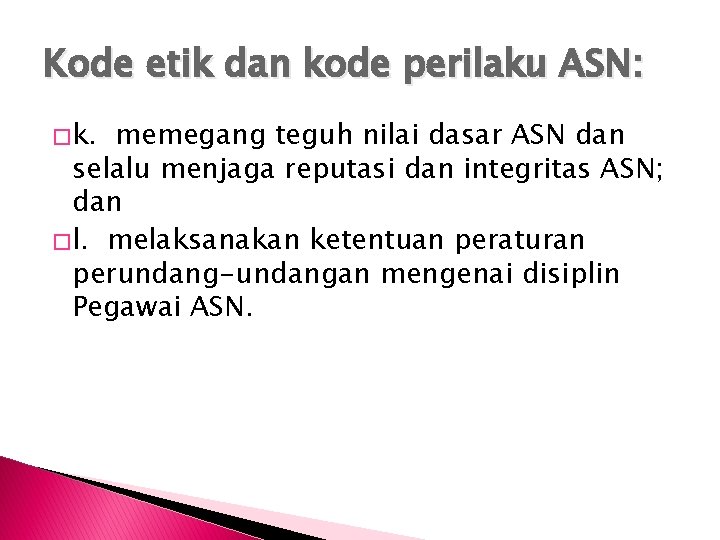 Kode etik dan kode perilaku ASN: � k. memegang teguh nilai dasar ASN dan