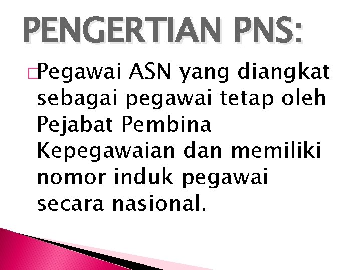 PENGERTIAN PNS: �Pegawai ASN yang diangkat sebagai pegawai tetap oleh Pejabat Pembina Kepegawaian dan