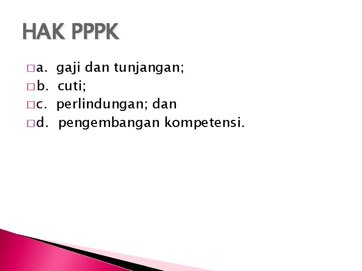 HAK PPPK � a. gaji dan tunjangan; � b. cuti; � c. perlindungan; dan