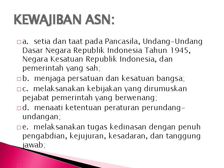 KEWAJIBAN ASN: � a. setia dan taat pada Pancasila, Undang-Undang Dasar Negara Republik Indonesia