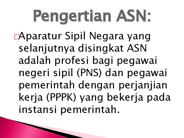 Pengertian ASN: �Aparatur Sipil Negara yang selanjutnya disingkat ASN adalah profesi bagi pegawai negeri