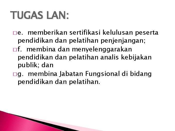 TUGAS LAN: � e. memberikan sertifikasi kelulusan peserta pendidikan dan pelatihan penjenjangan; � f.