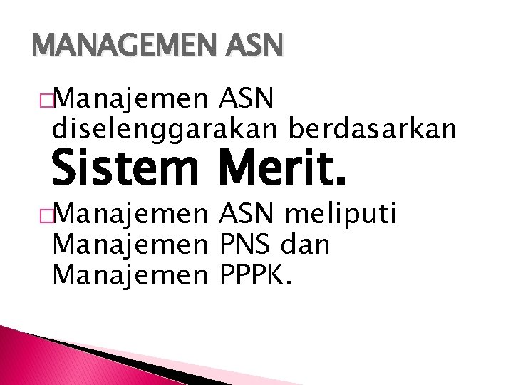 MANAGEMEN ASN �Manajemen ASN diselenggarakan berdasarkan Sistem Merit. �Manajemen ASN meliputi Manajemen PNS dan