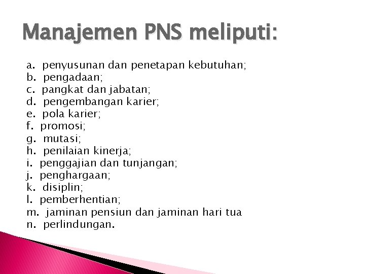 Manajemen PNS meliputi: a. penyusunan dan penetapan kebutuhan; b. pengadaan; c. pangkat dan jabatan;