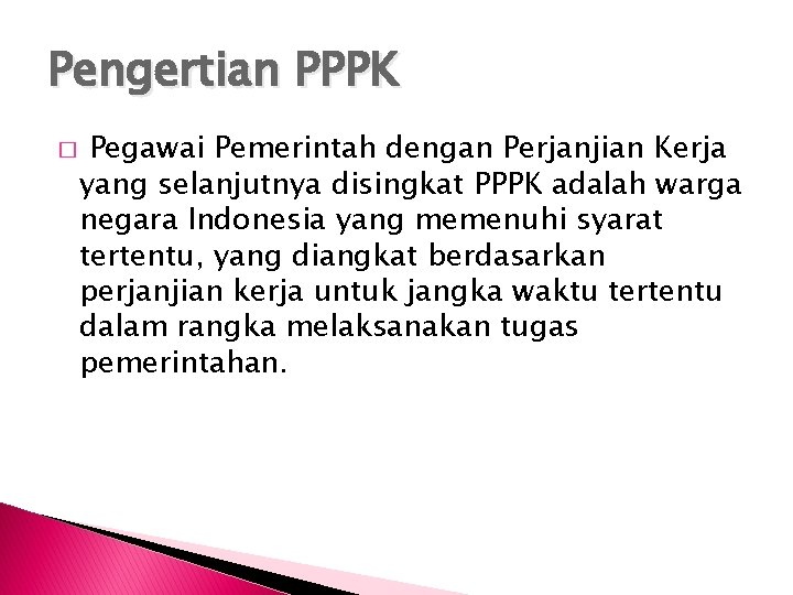 Pengertian PPPK � Pegawai Pemerintah dengan Perjanjian Kerja yang selanjutnya disingkat PPPK adalah warga