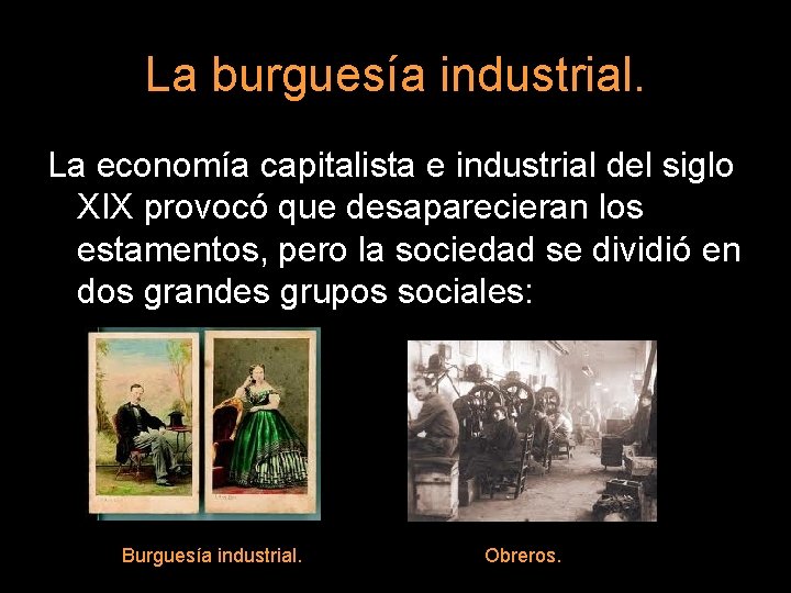 La burguesía industrial. La economía capitalista e industrial del siglo XIX provocó que desaparecieran