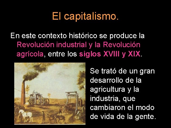 El capitalismo. En este contexto histórico se produce la Revolución industrial y la Revolución