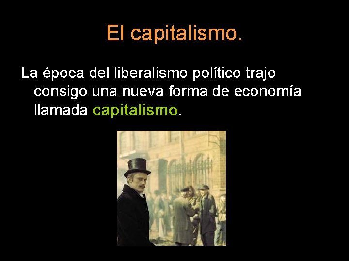 El capitalismo. La época del liberalismo político trajo consigo una nueva forma de economía