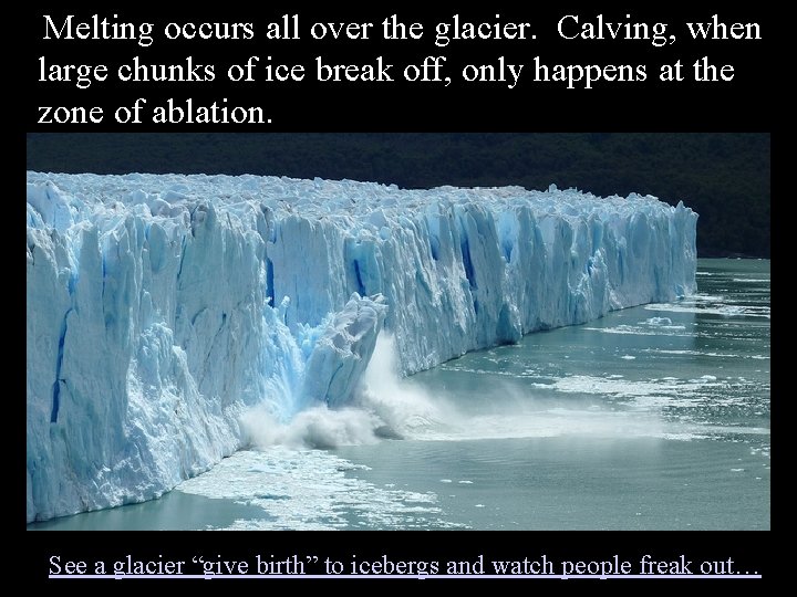 Melting occurs all over the glacier. Calving, when large chunks of ice break off,