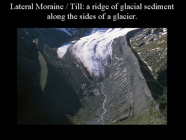 Lateral Moraine / Till: a ridge of glacial sediment along the sides of a