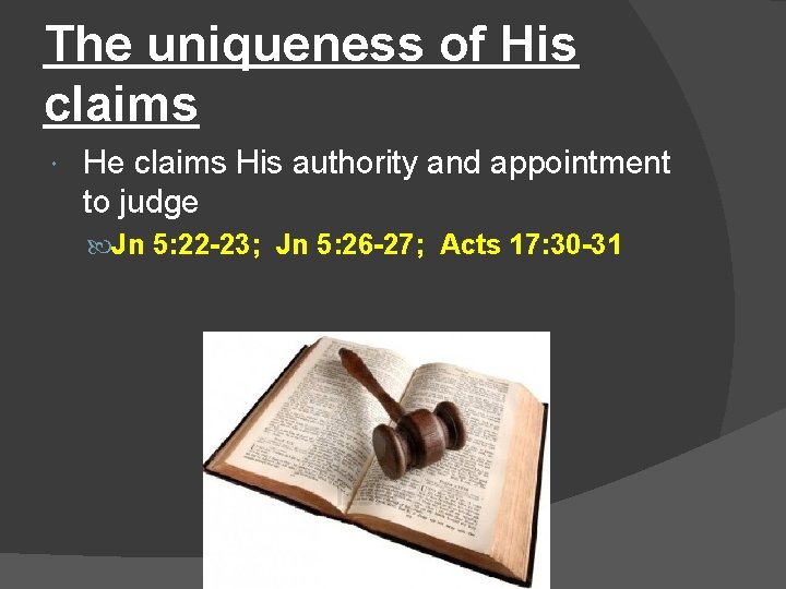 The uniqueness of His claims He claims His authority and appointment to judge Jn