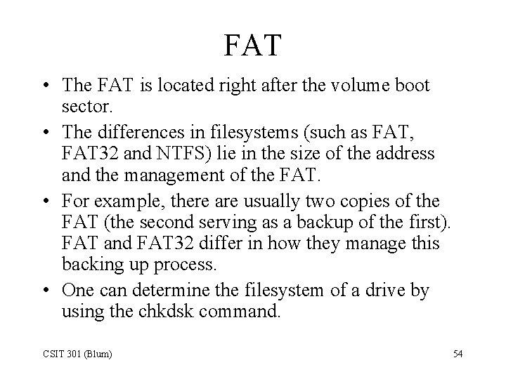 FAT • The FAT is located right after the volume boot sector. • The