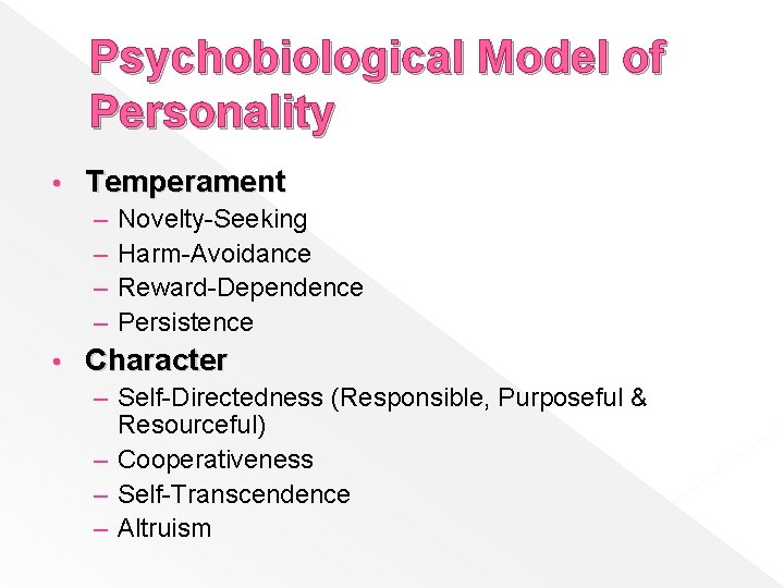 Psychobiological Model of Personality • Temperament – – • Novelty-Seeking Harm-Avoidance Reward-Dependence Persistence Character