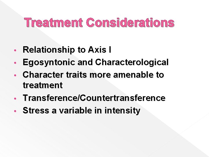 Treatment Considerations • • • Relationship to Axis I Egosyntonic and Characterological Character traits