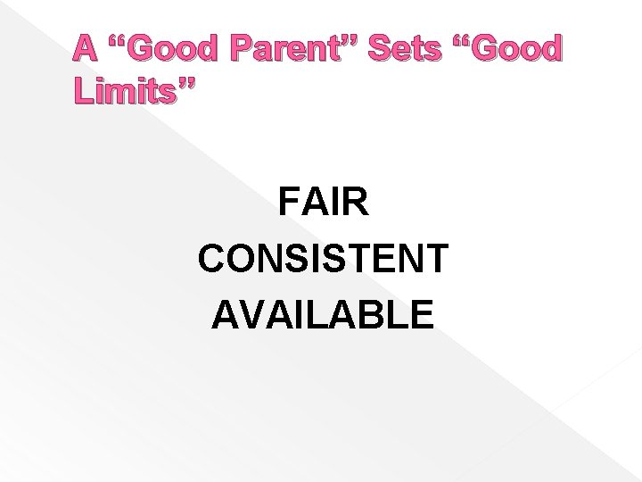 A “Good Parent” Sets “Good Limits” FAIR CONSISTENT AVAILABLE 