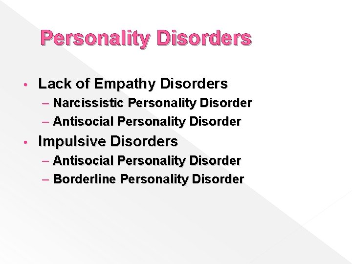 Personality Disorders • Lack of Empathy Disorders – Narcissistic Personality Disorder – Antisocial Personality