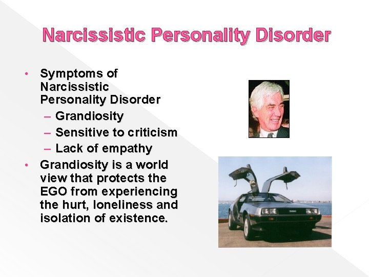 Narcissistic Personality Disorder Symptoms of Narcissistic Personality Disorder – Grandiosity – Sensitive to criticism