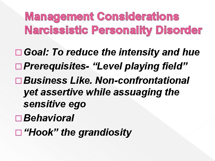 Management Considerations Narcissistic Personality Disorder � Goal: To reduce the intensity and hue �