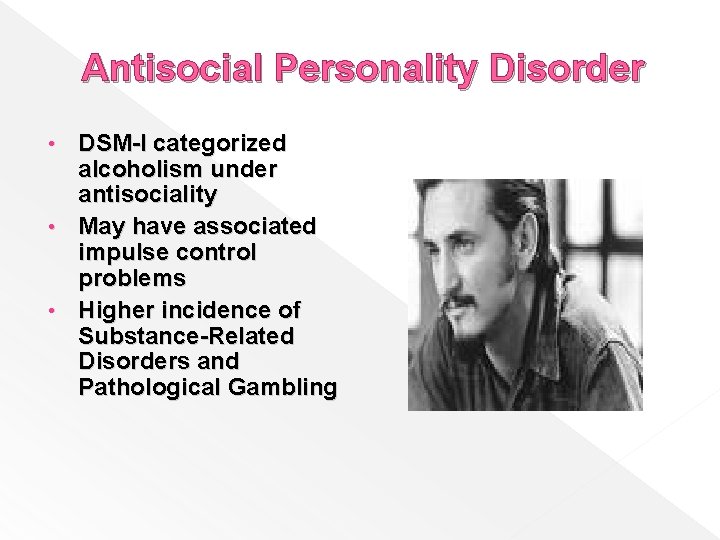 Antisocial Personality Disorder DSM-I categorized alcoholism under antisociality • May have associated impulse control