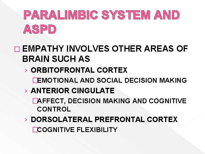 PARALIMBIC SYSTEM AND ASPD � EMPATHY INVOLVES OTHER AREAS OF BRAIN SUCH AS ›