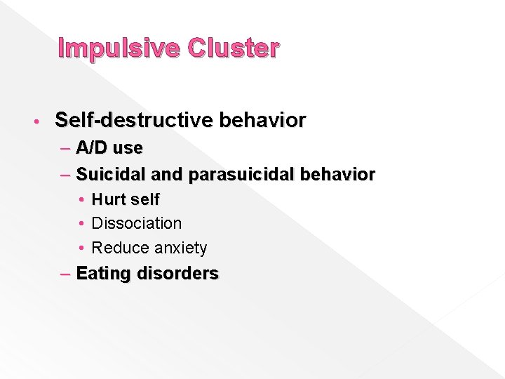 Impulsive Cluster • Self-destructive behavior – A/D use – Suicidal and parasuicidal behavior •