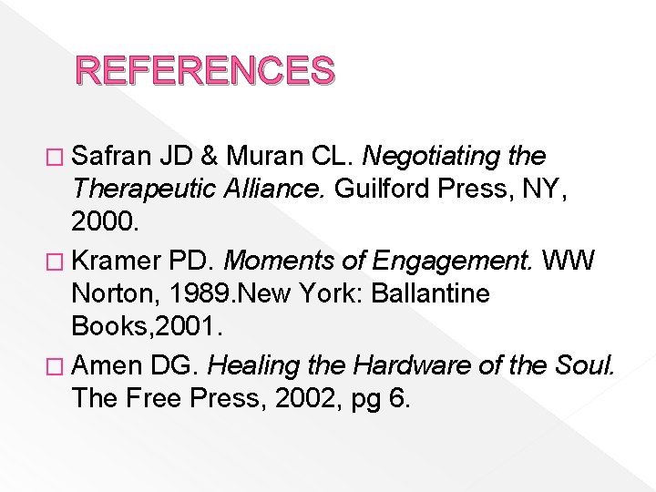 REFERENCES � Safran JD & Muran CL. Negotiating the Therapeutic Alliance. Guilford Press, NY,
