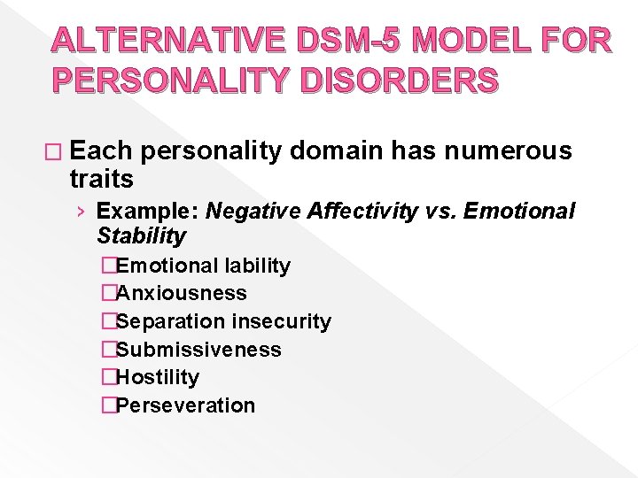 ALTERNATIVE DSM-5 MODEL FOR PERSONALITY DISORDERS � Each traits personality domain has numerous ›