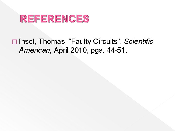 REFERENCES � Insel, Thomas. “Faulty Circuits”. Scientific American, April 2010, pgs. 44 -51. 