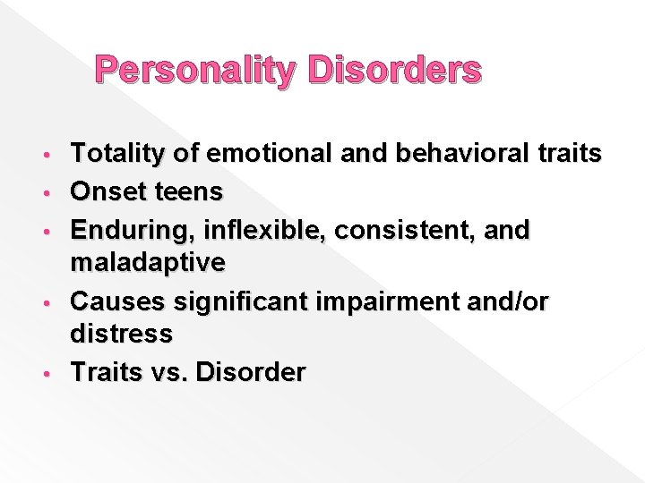 Personality Disorders • • • Totality of emotional and behavioral traits Onset teens Enduring,