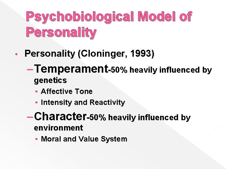 Psychobiological Model of Personality • Personality (Cloninger, 1993) – Temperament-50% heavily influenced by genetics