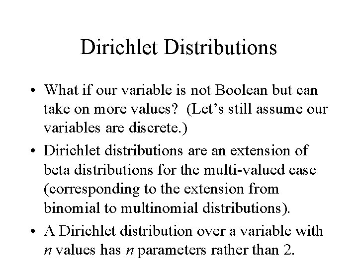 Dirichlet Distributions • What if our variable is not Boolean but can take on