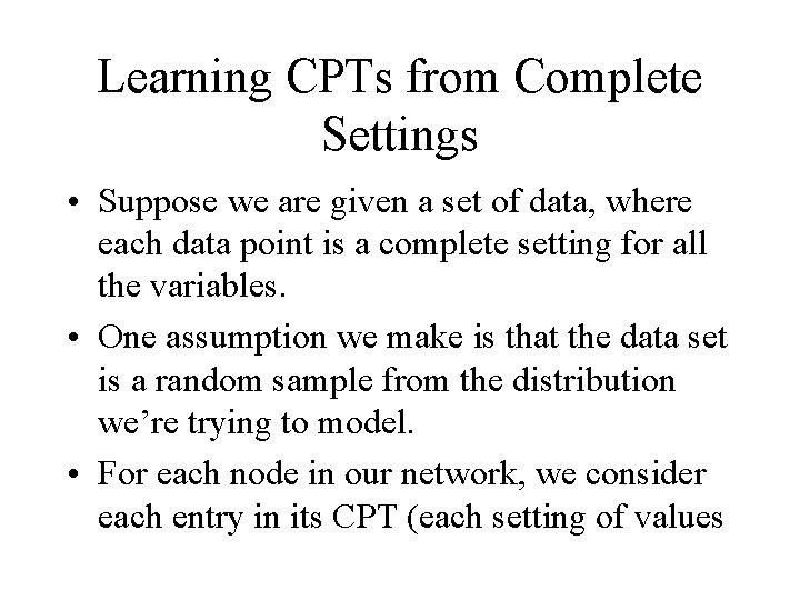 Learning CPTs from Complete Settings • Suppose we are given a set of data,