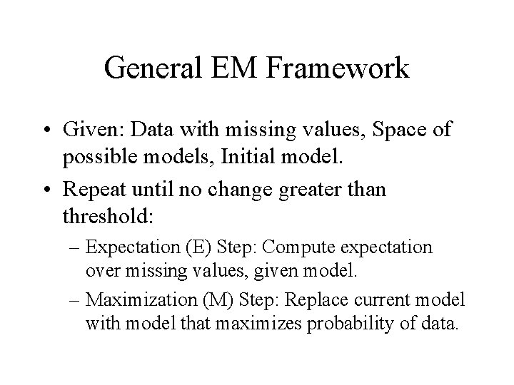 General EM Framework • Given: Data with missing values, Space of possible models, Initial