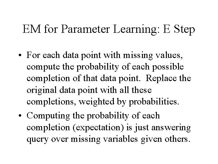 EM for Parameter Learning: E Step • For each data point with missing values,