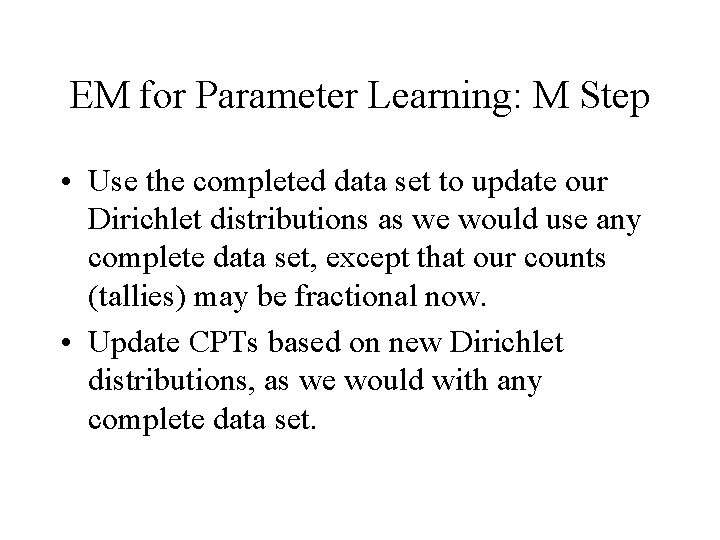 EM for Parameter Learning: M Step • Use the completed data set to update