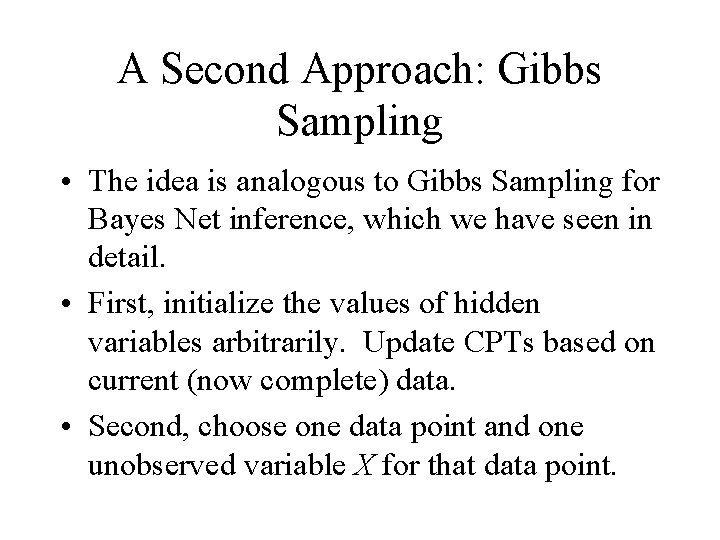 A Second Approach: Gibbs Sampling • The idea is analogous to Gibbs Sampling for