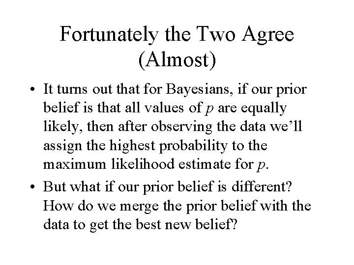 Fortunately the Two Agree (Almost) • It turns out that for Bayesians, if our