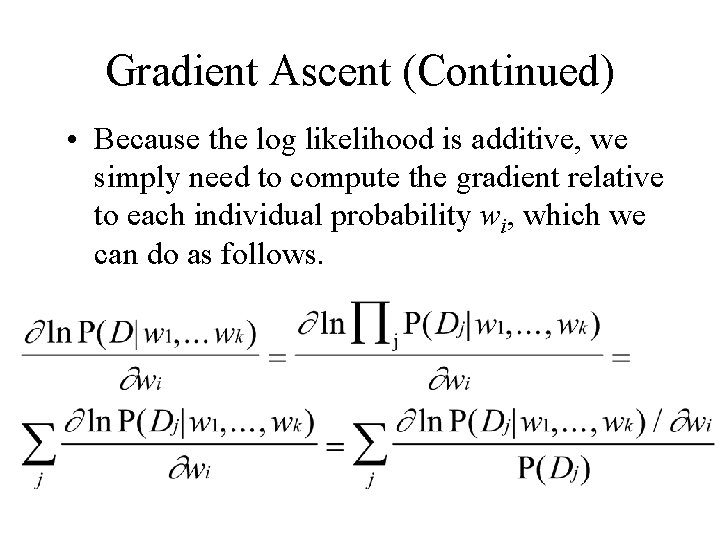 Gradient Ascent (Continued) • Because the log likelihood is additive, we simply need to