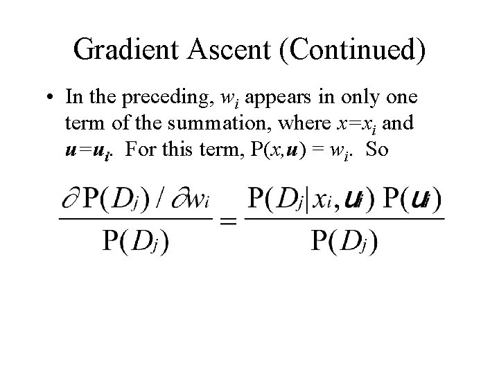 Gradient Ascent (Continued) • In the preceding, wi appears in only one term of