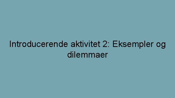 Introducerende aktivitet 2: Eksempler og dilemmaer 